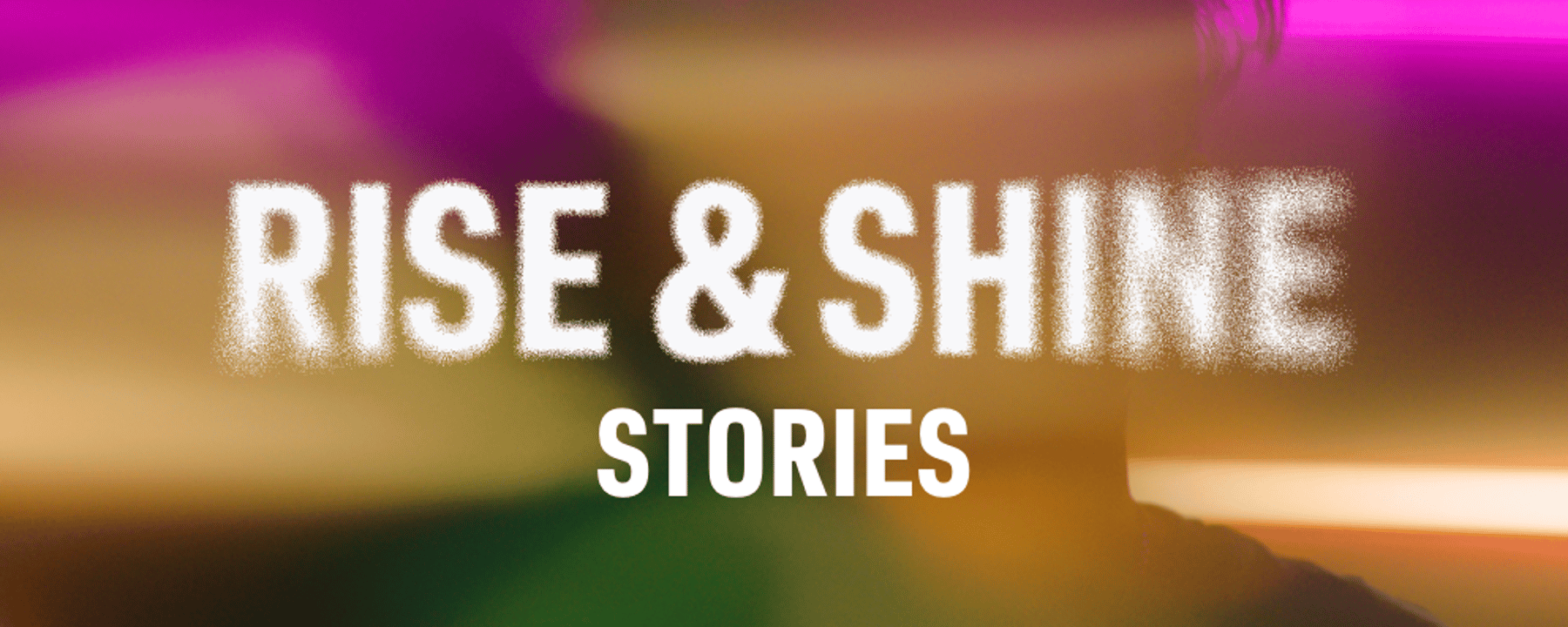 Rise & Shine Stories text over a blurred colourful background with a silhouette of a persob