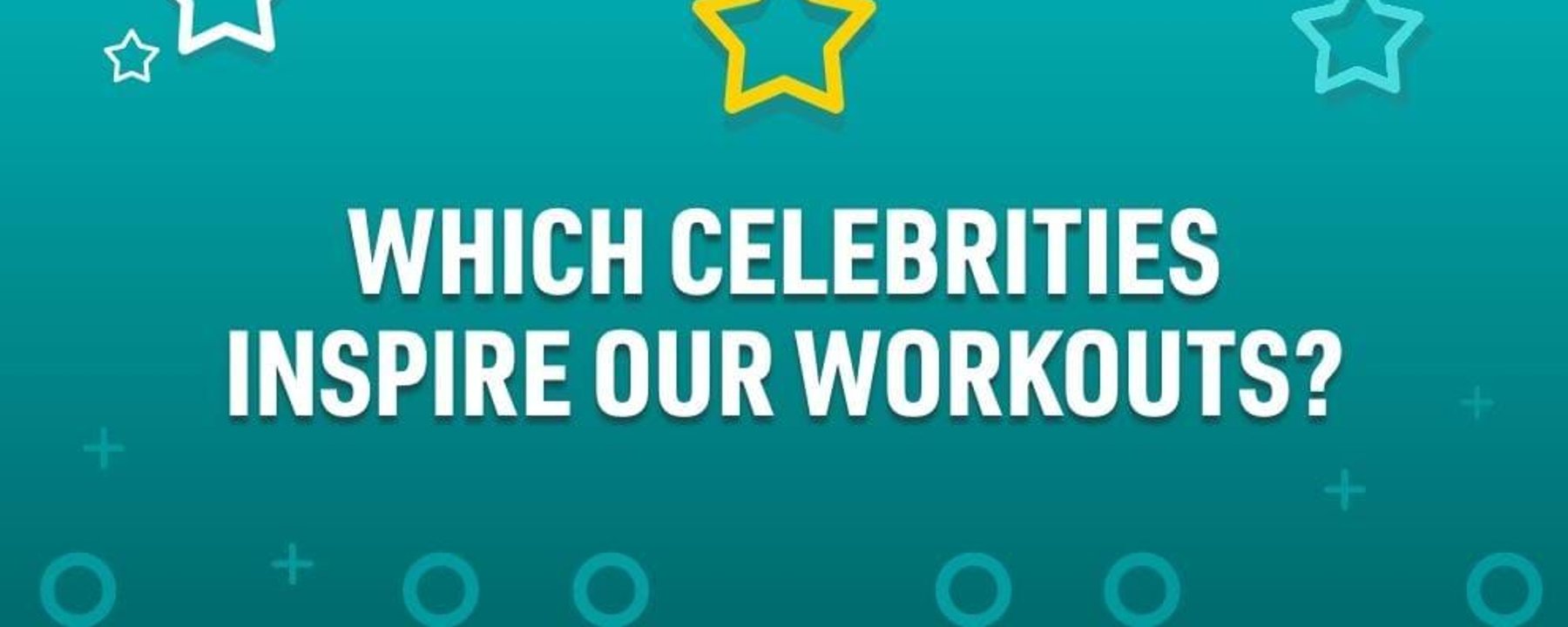 Text on teal background with star icons reading which celebrities inspire our workouts?