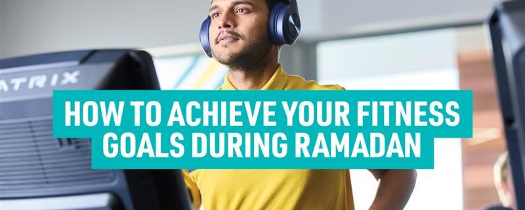 How to achieve your fitness goals during Ramadan