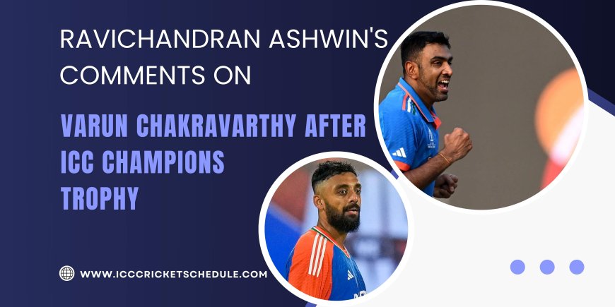 Ravichandran Ashwin's Comments on Varun Chakravarthy After ICC Champions Trophy