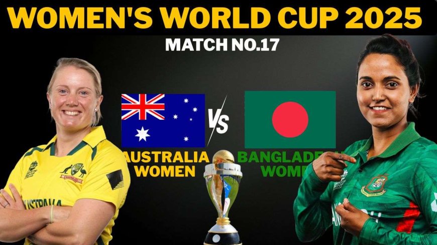 AUS-W vs BAN-W Women's ODI World Cup 2025 Match No. 17