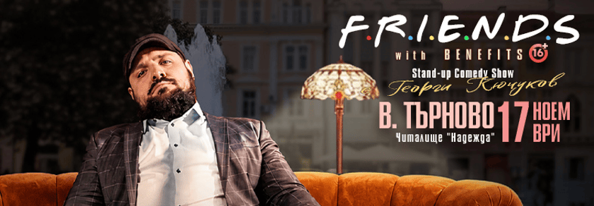 Friends with Benefits - Stand-up Comedy Show на Георги Кючуков във Велико Търново