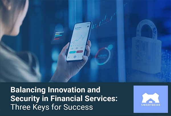 Balancing Innovation and Security in Financial Services: Three Keys for Success