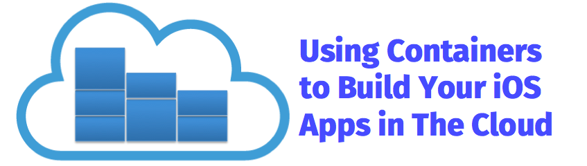Using Containers to Build iOS App in Cloud