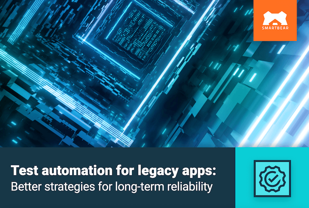 Test automation for legacy apps: Better strategies for long-term reliability
