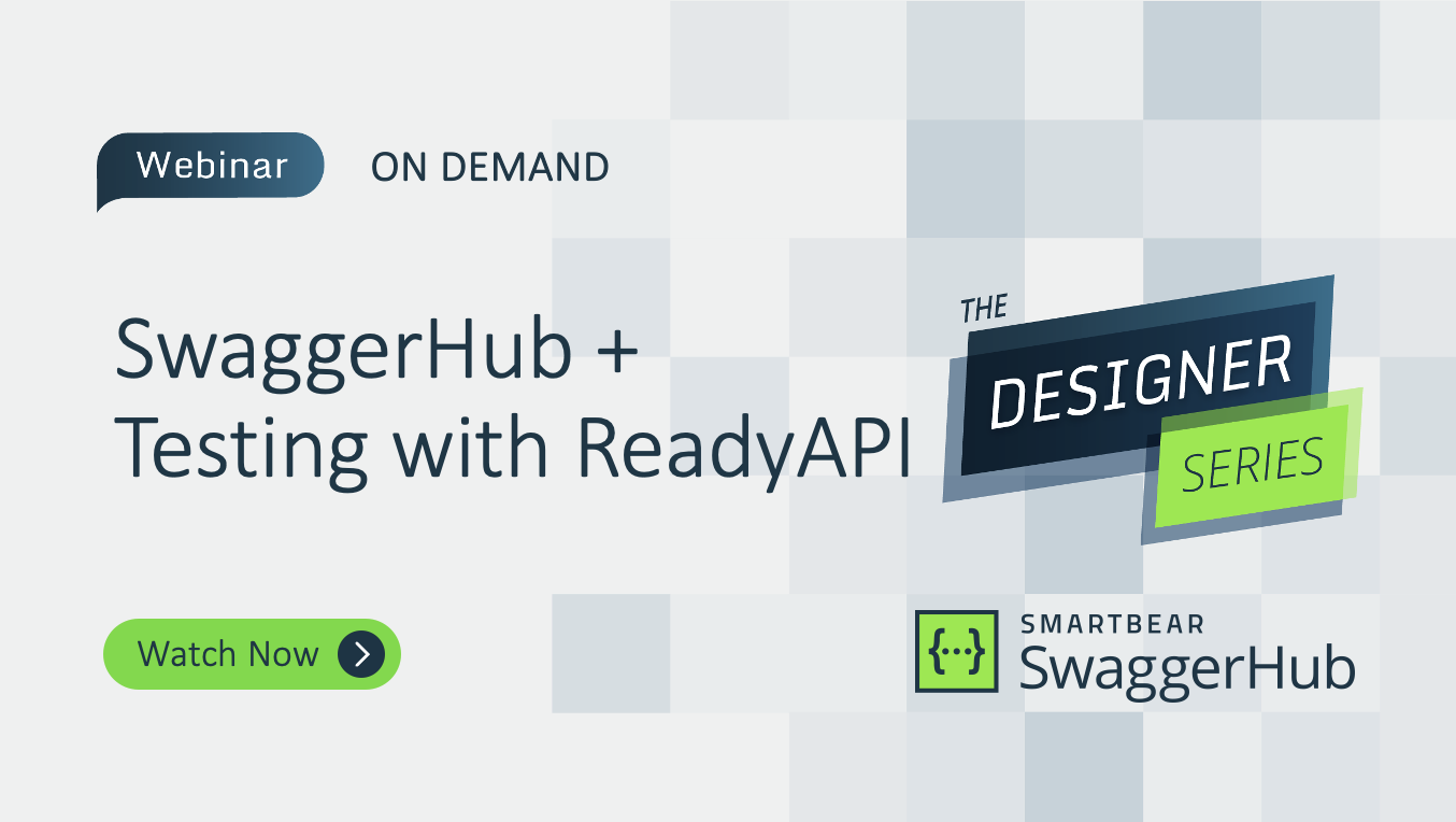 The Designer Series: SwaggerHub and Testing with ReadyAPI