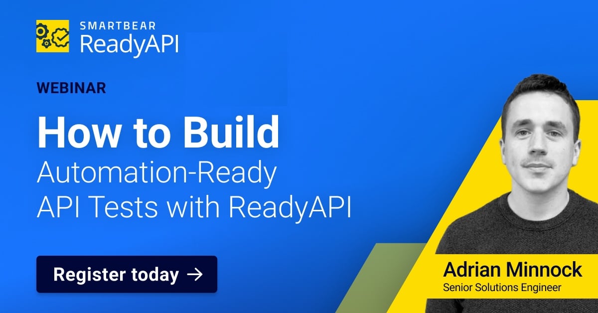 Webinar: How to Build Automation-Ready API Tests with ReadyAPI