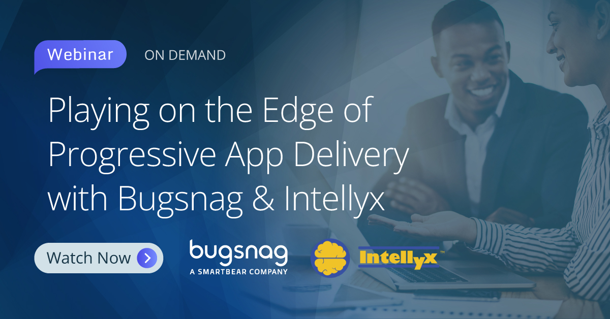 Playing on the Edge of Progressive App Delivery with Bugsnag