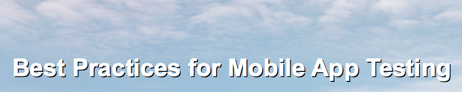Best Practices for Mobile App Testing
