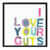 I Love Your Guts Art Print