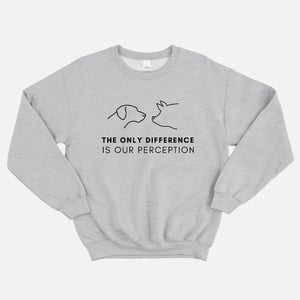 The Only Difference Is Our Perception Sweatshirt (Unisex)