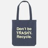 Don't Be Trashy. Recycle. Tote Bag