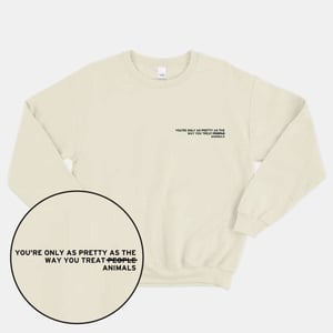 You're Only As Pretty As The Way You Treat Animals Sweatshirt (Unisex)
