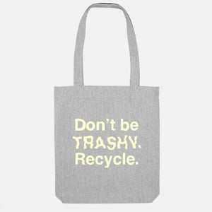 Don't Be Trashy. Recycle. Tote Bag