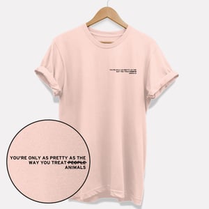 You're Only As Pretty As The Way You Treat Animals T-Shirt (Unisex)