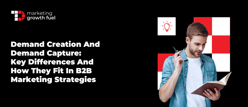 TechDogs-"Demand Creation and Demand Capture: Key Differences And How They Fit In B2B Marketing Strategies"