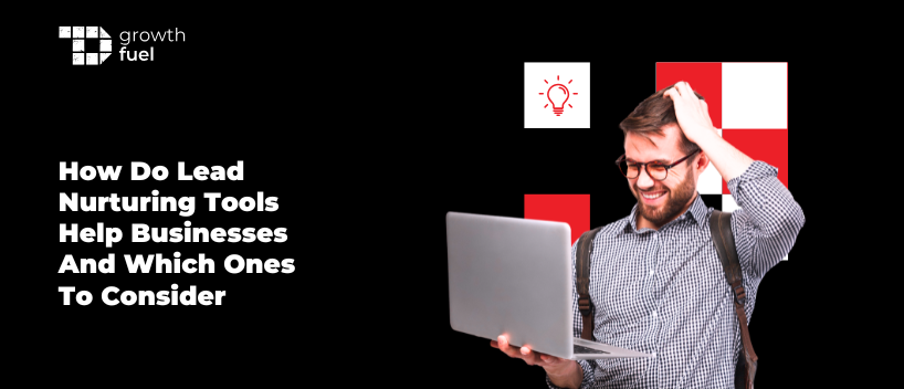 TechDogs-"How Do Lead Nurturing Tools Help Businesses And Which Ones To Consider"