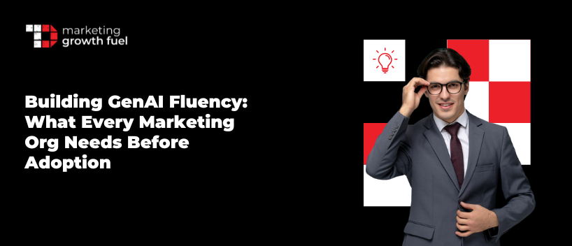TechDogs- "Building GenAI Fluency: What Every Marketing Org Needs Before Adoption"