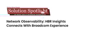 TechDogs-"Network Observability: HBR Insights Connects With Broadcom Experience"