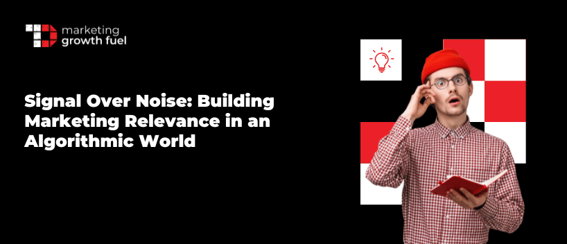 TechDogs-"Signal Over Noise: Building Marketing Relevance in an Algorithmic World"