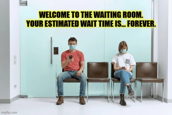 TechDogs-"A Meme Showing Patients Waiting With A Text - Welcome To The Waiting Room. Your Estimated Wait Time Is Forever."