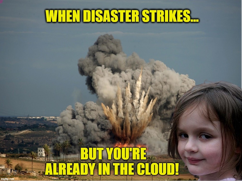 TechDogs-"Trend 5: Disaster Recovery Strategies Will Evolve For Faster And Smarter Cloud Protection"-"A Meme Showing How Cloud Helps In Disaster Recovery"