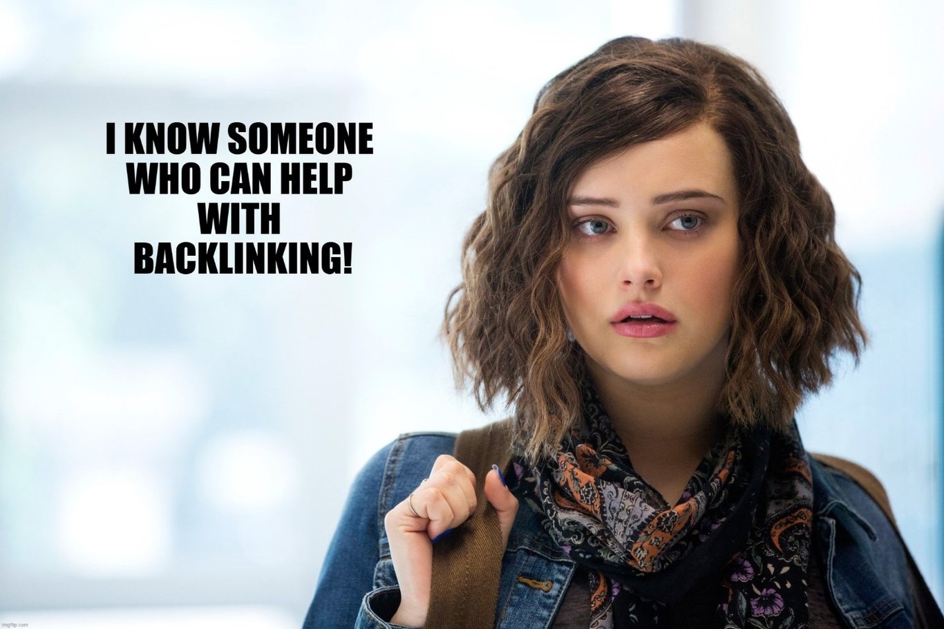 TechDogs-"What Is Backlinking And Its Role In Modern SEO?"-"A Meme Showing Hannah Baker From 13 Reasons Why With A Text - I KNOW SOMEONE WHO CAN HELP WITH BACKLINKING!"