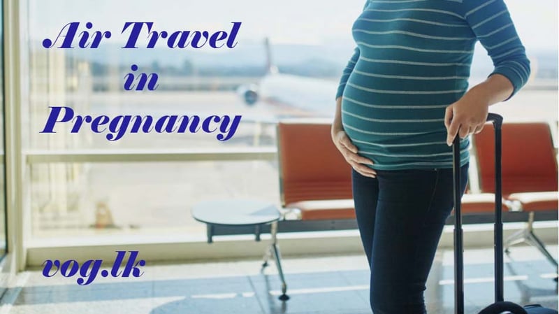 ගර්භණී සමයේ ගුවන් ගමන් සුදුසුද? Air travel in pregnancy