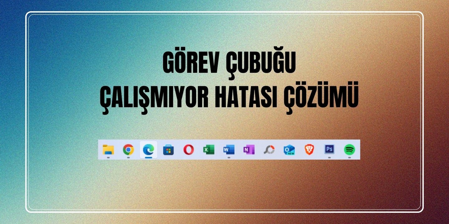 Windows'ta Görev Çubuğu Çalışmıyor Sorunu ve Çözümü