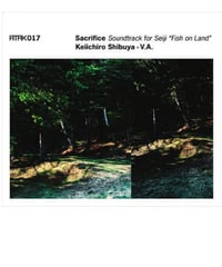 ATAK017 Sacrifice Soundtrack for Seiji “Fish on Land”  Keiichiro Shibuya+V.A.
