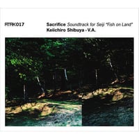 ATAK017 Sacrifice Soundtrack for Seiji “Fish on Land”  Keiichiro Shibuya+V.A.