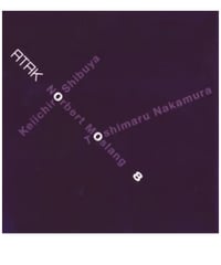 ATAK008 Keiichiro Shibuya+Norbert Moslang+Toshimaru Nakamura