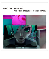 ATAK020 THE END  Keiichiro Shibuya + Hatsune Miku