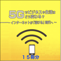 【15冊セット】5Gでビジネスや生活はどう変わる？〜インターネットが｢溶ける｣時代へ〜