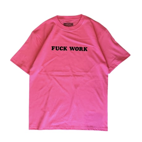 FUCK WORK S/S Tee