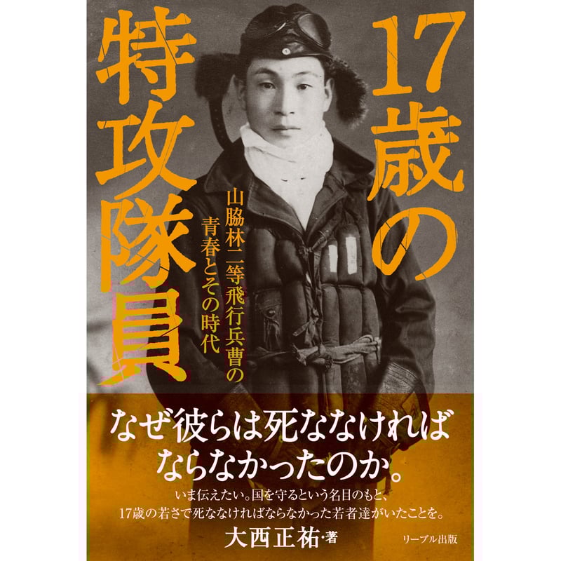 17歳の特攻隊員 山脇林二等飛行兵曹の青春とその時代 | LIVRE STORE