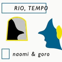 RIO, TEMPO (naomi & goro)