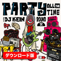 ダウンロード版 PARTY ALL THE TIME ROUND 2 Mixed by DJ KEIN