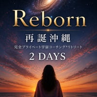 毎月２組様限定！Reborn 再誕沖縄・完全プライベート宇宙コーチング®リトリート&特別個人セッション ２日間コズミックジャーニー