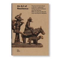 AN ART OF RESILIENCE: POPULAR ART FROM BRAZIL IN THE R.F. COLLECTION / Rolf Fehlbaum
