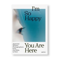 I’M SO HAPPY YOU ARE HERE: JAPANESE WOMEN PHOTOGRAPHERS FROM THE 1950S TO NOW
