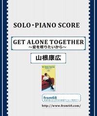 GET ALONE TOGETHER ～愛を贈りたいから～ / 山根康広 ピアノ・ソロ 楽譜