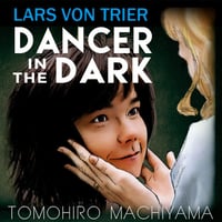 町山智浩の「映画の謎を解く」② ラース・フォン・トリアー監督『ダンサー・イン・ザ・ダーク』(2000年)。なぜ、これが「黄金の心」三部作なのか？最後の字幕の意味は？