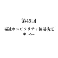 第45回福祉ホスピタリティ接遇検定 [検定日:2026年8月23日]
