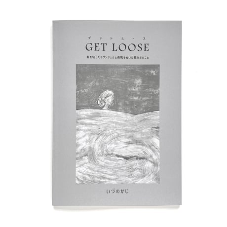 『GET LOOSE　髪を切ったラプンツェルと長靴をぬいだ猫などのこと』いづのかじ