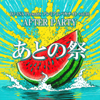 DJ-INA Presents  プレミアムバカナイト vol.30 AFTER PARTY【あとの祭】