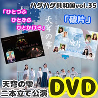 【DVD】vol.35「天穹の雫～ひとつぶ ひとひら ひとかけら～破片～」二本立て公演(ハグハグ共和国)