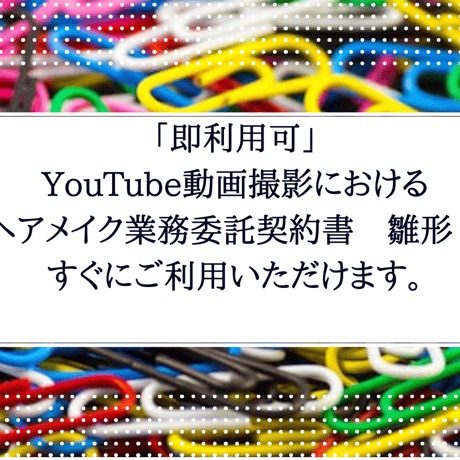 「即利用可」  YouTube動画撮影におけるヘアメイク業務委託契約書　雛形　  すぐにご利用いただけます。