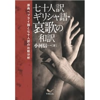 小河信一［著］七十人訳ギリシャ語・哀歌の和訳 　原典ヘブライ語と七十人訳の比較分析