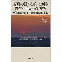 小高夏期自由大学事務局［編著］苦難の日々を心に刻み、再生へ向かって歩む　明日は必ず来る 原発被災地　小高